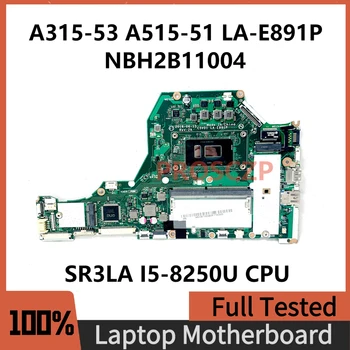 C5V01 LA-E891P Материнская плата для Acer A315-53 A515-51 Материнская плата ноутбука NBH2B11004 с SR3LA I5-8250U Процессор 4 ГБ DDR4 100% Полностью протестирован в норме